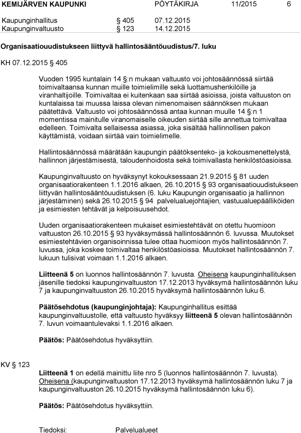 Toimivaltaa ei kuitenkaan saa siirtää asioissa, joista valtuuston on kuntalaissa tai muussa laissa olevan nimenomaisen säännöksen mukaan päätettävä.