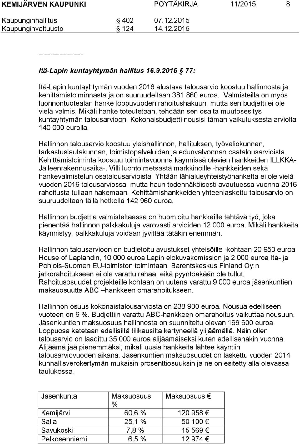 Valmisteilla on myös luonnontuotealan hanke loppuvuoden rahoitushakuun, mutta sen budjetti ei ole vielä valmis. Mikäli hanke toteutetaan, tehdään sen osalta muutosesitys kuntayhtymän talousarvioon.