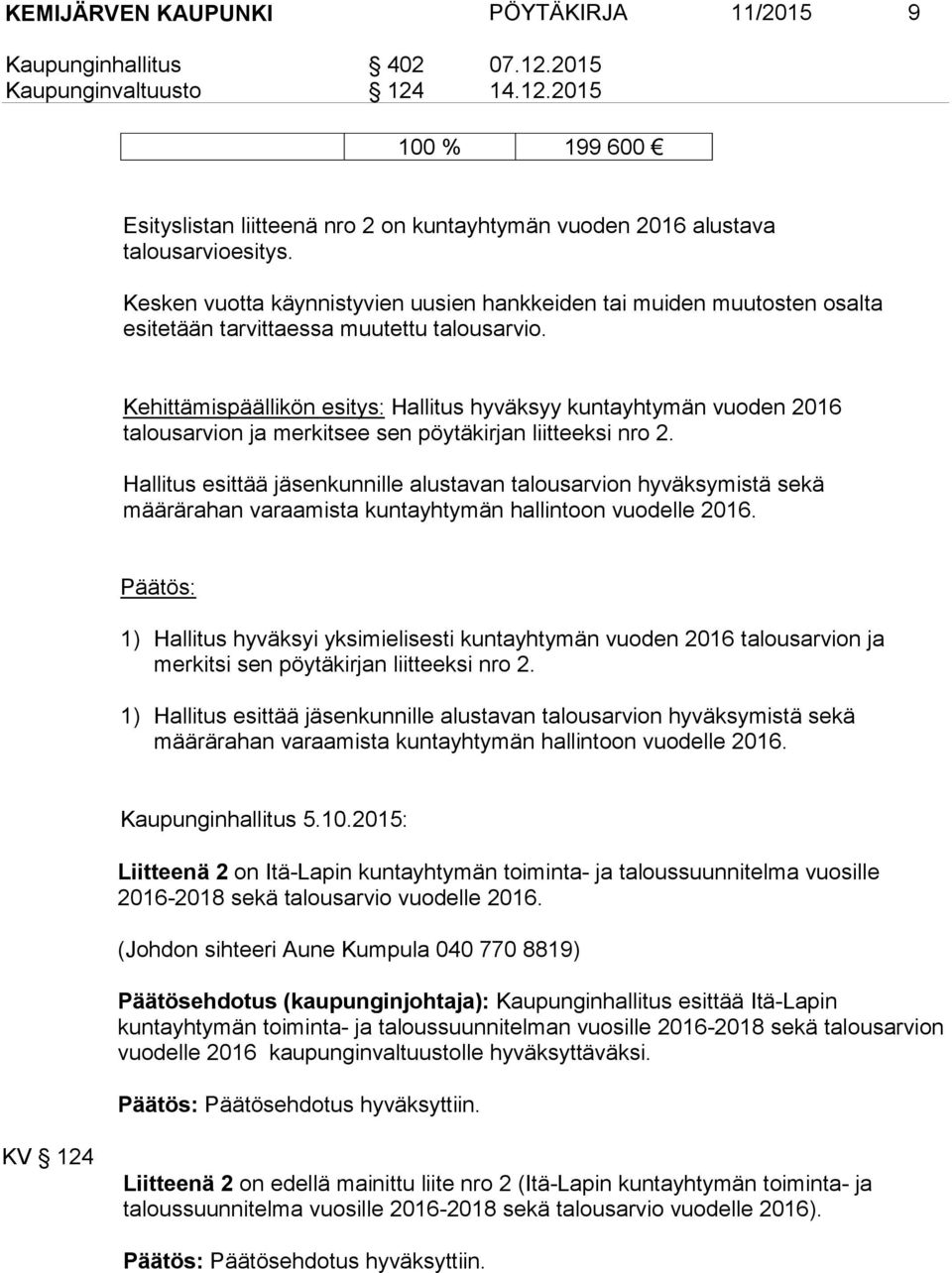 Kehittämispäällikön esitys: Hallitus hyväksyy kuntayhtymän vuoden 2016 talousarvion ja merkitsee sen pöytäkirjan liitteeksi nro 2.