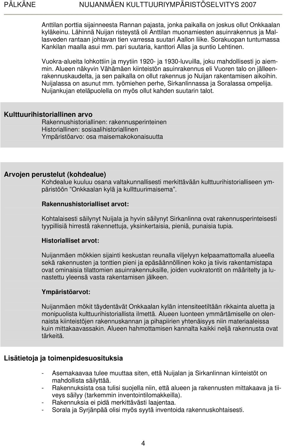 pari suutaria, kanttori Allas ja suntio Lehtinen. Vuokra-alueita lohkottiin ja myytiin 1920- ja 1930-luvuilla, joku mahdollisesti jo aiemmin.