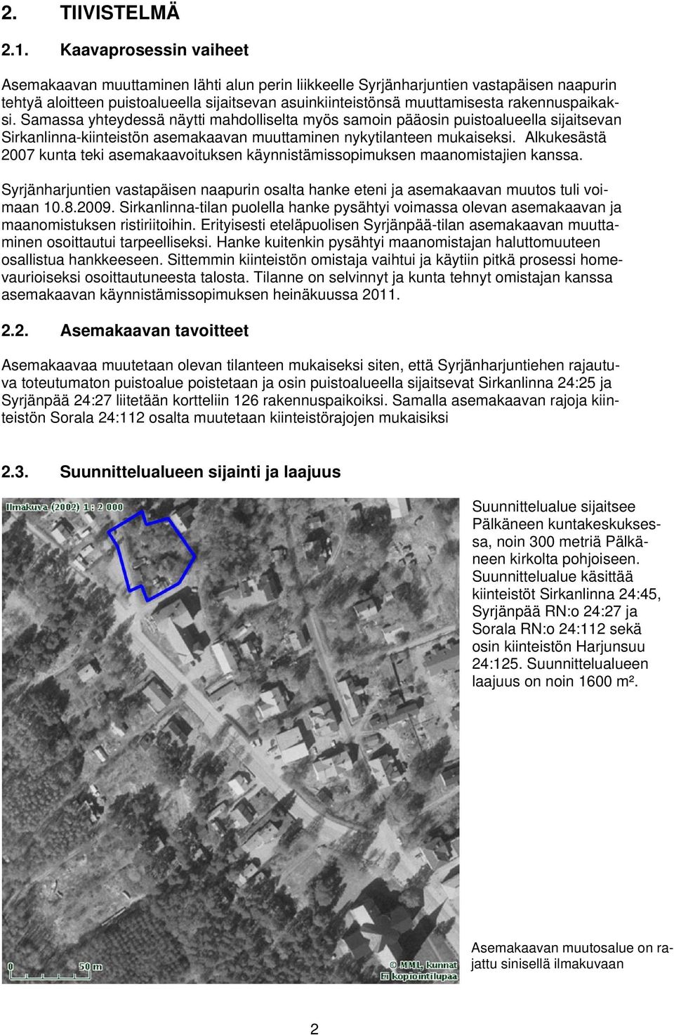 rakennuspaikaksi. Samassa yhteydessä näytti mahdolliselta myös samoin pääosin puistoalueella sijaitsevan Sirkanlinna-kiinteistön asemakaavan muuttaminen nykytilanteen mukaiseksi.