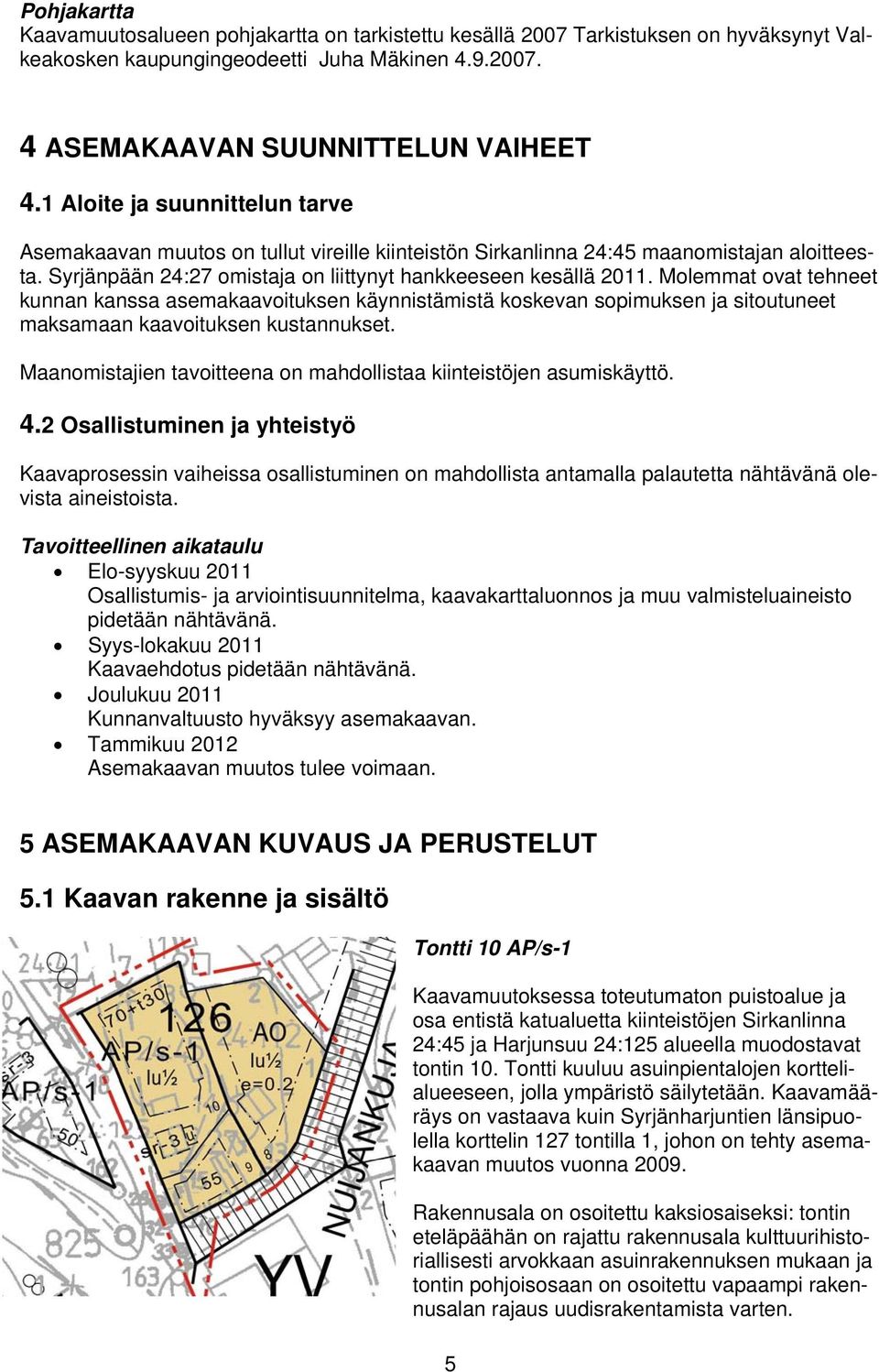 Molemmat ovat tehneet kunnan kanssa asemakaavoituksen käynnistämistä koskevan sopimuksen ja sitoutuneet maksamaan kaavoituksen kustannukset.