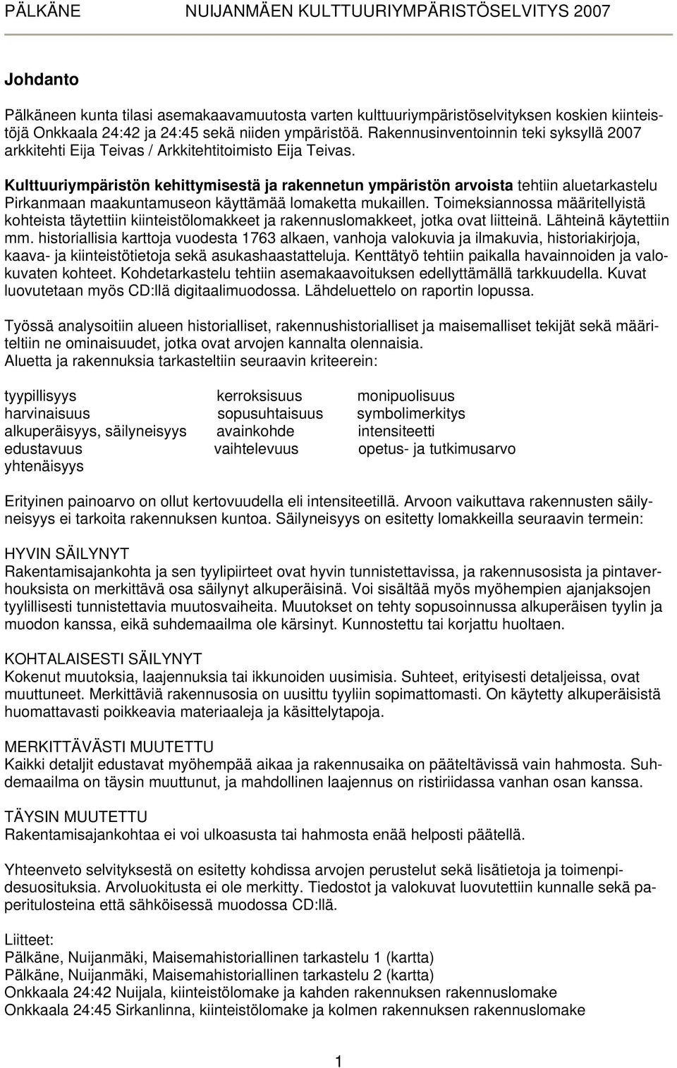 Kulttuuriympäristön kehittymisestä ja rakennetun ympäristön arvoista tehtiin aluetarkastelu Pirkanmaan maakuntamuseon käyttämää lomaketta mukaillen.