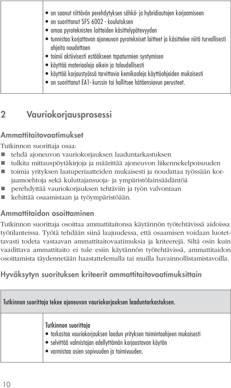 tarvittavia kemikaaleja käyttöohjeiden mukaisesti on suorittanut EA1- kurssin tai hallitsee hätäensiavun perusteet.