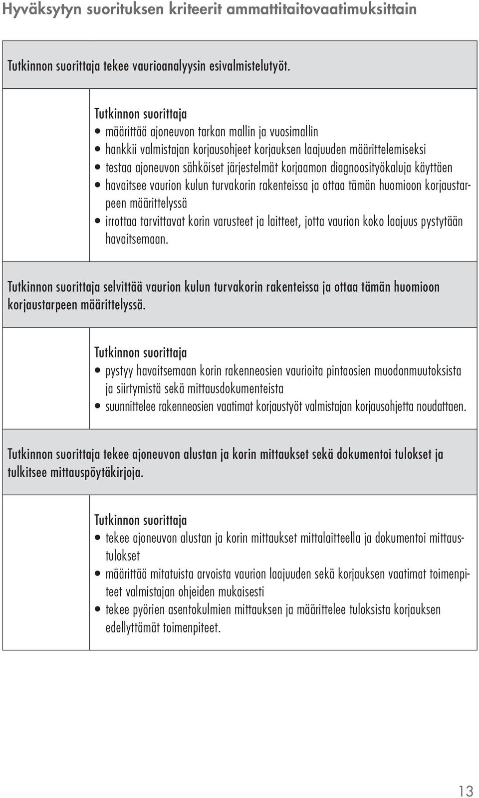 havaitsee vaurion kulun turvakorin rakenteissa ja ottaa tämän huomioon korjaustarpeen määrittelyssä irrottaa tarvittavat korin varusteet ja laitteet, jotta vaurion koko laajuus pystytään havaitsemaan.