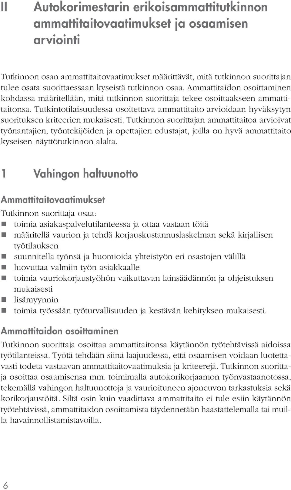 Tutkintotilaisuudessa osoitettava ammattitaito arvioidaan hyväksytyn suorituksen kriteerien mukaisesti.