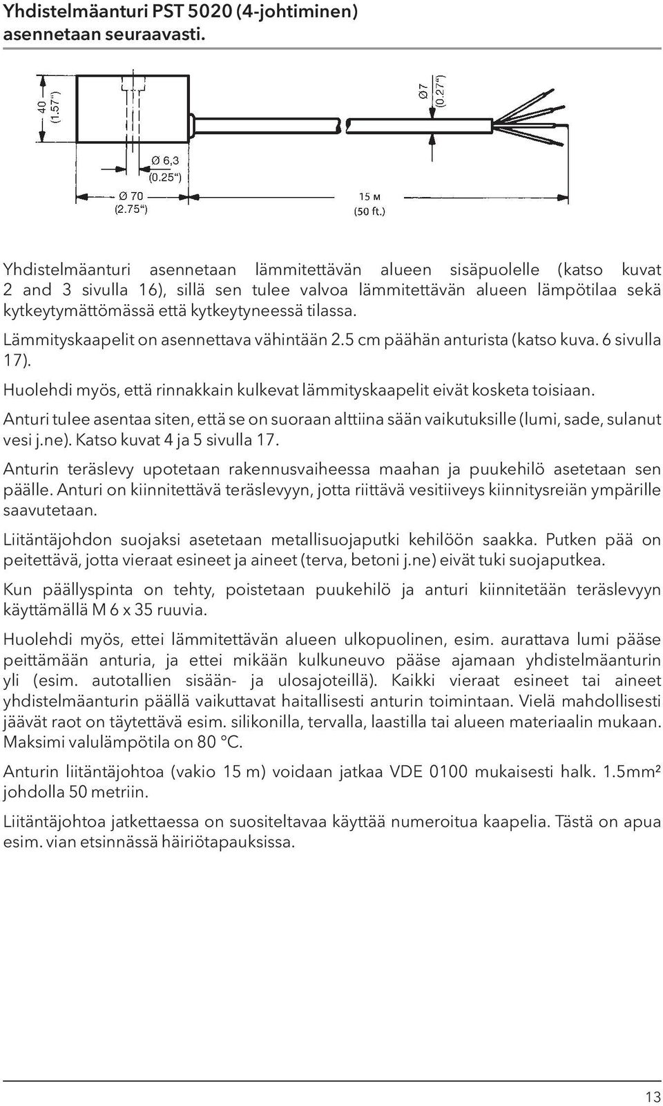 tilassa. Lämmityskaapelit on asennettava vähintään 2.5 cm päähän anturista (katso kuva. 6 sivulla 17). Huolehdi myös, että rinnakkain kulkevat lämmityskaapelit eivät kosketa toisiaan.