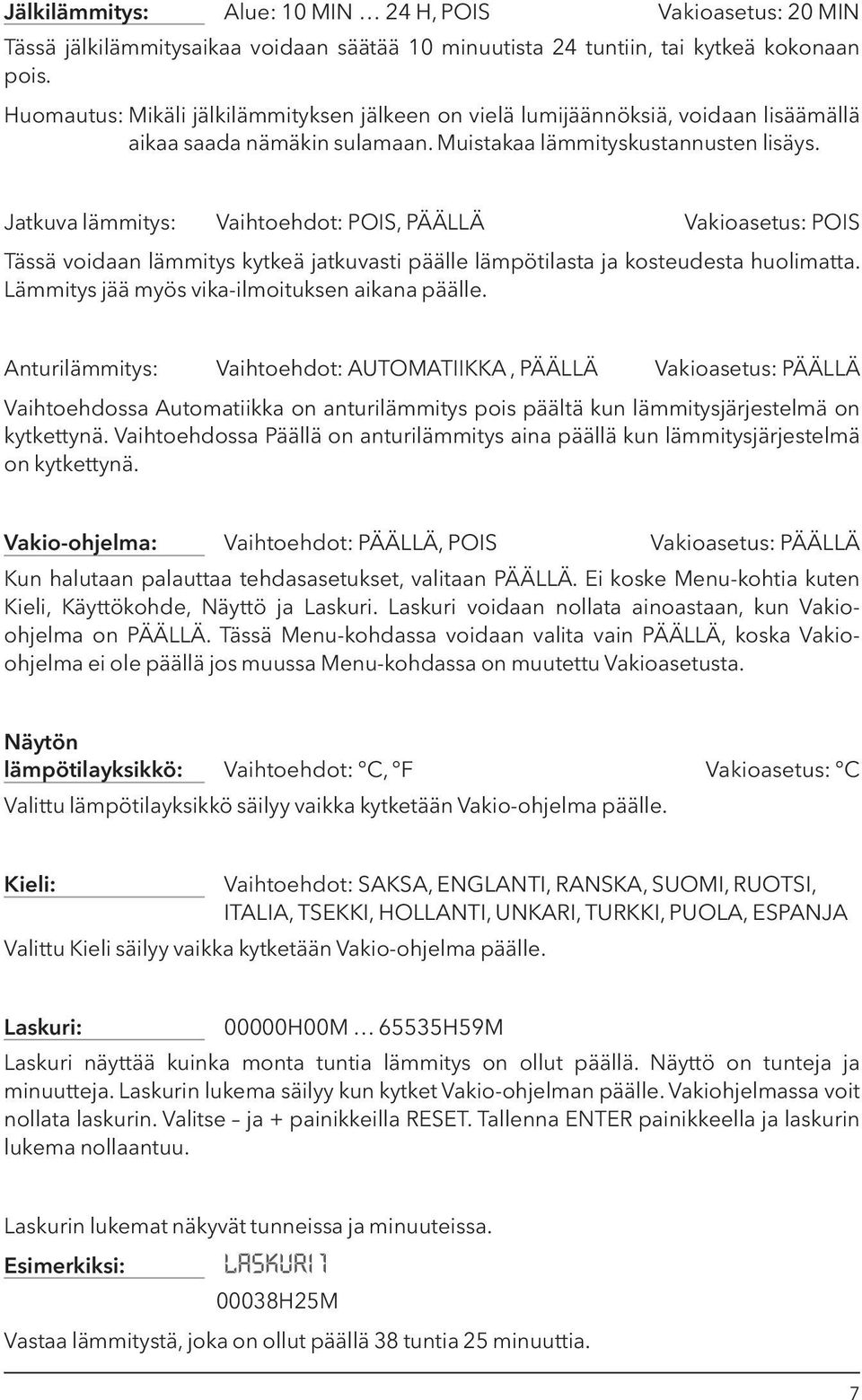 Jatkuva lämmitys: Vaihtoehdot: POIS, PÄÄLLÄ Vakioasetus: POIS Tässä voidaan lämmitys kytkeä jatkuvasti päälle lämpötilasta ja kosteudesta huolimatta. Lämmitys jää myös vika-ilmoituksen aikana päälle.