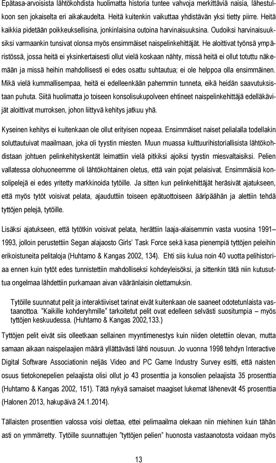 He aloittivat työnsä ympäristössä, jossa heitä ei yksinkertaisesti ollut vielä koskaan nähty, missä heitä ei ollut totuttu näkemään ja missä heihin mahdollisesti ei edes osattu suhtautua; ei ole