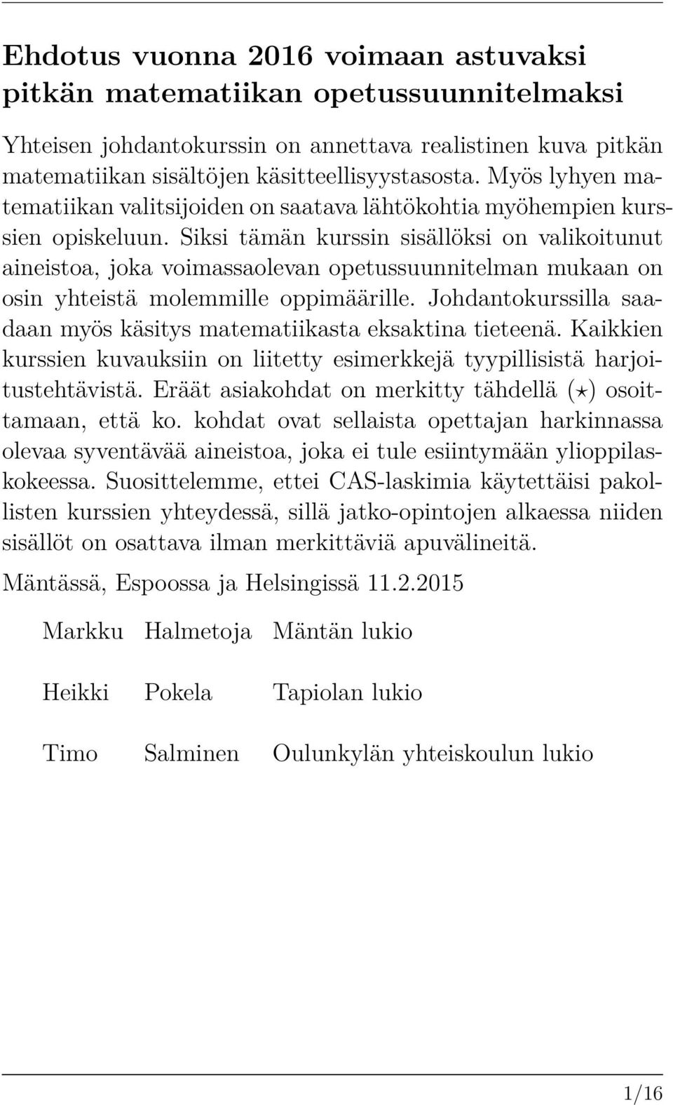 Siksi tämän kurssin sisällöksi on valikoitunut aineistoa, joka voimassaolevan opetussuunnitelman mukaan on osin yhteistä molemmille oppimäärille.