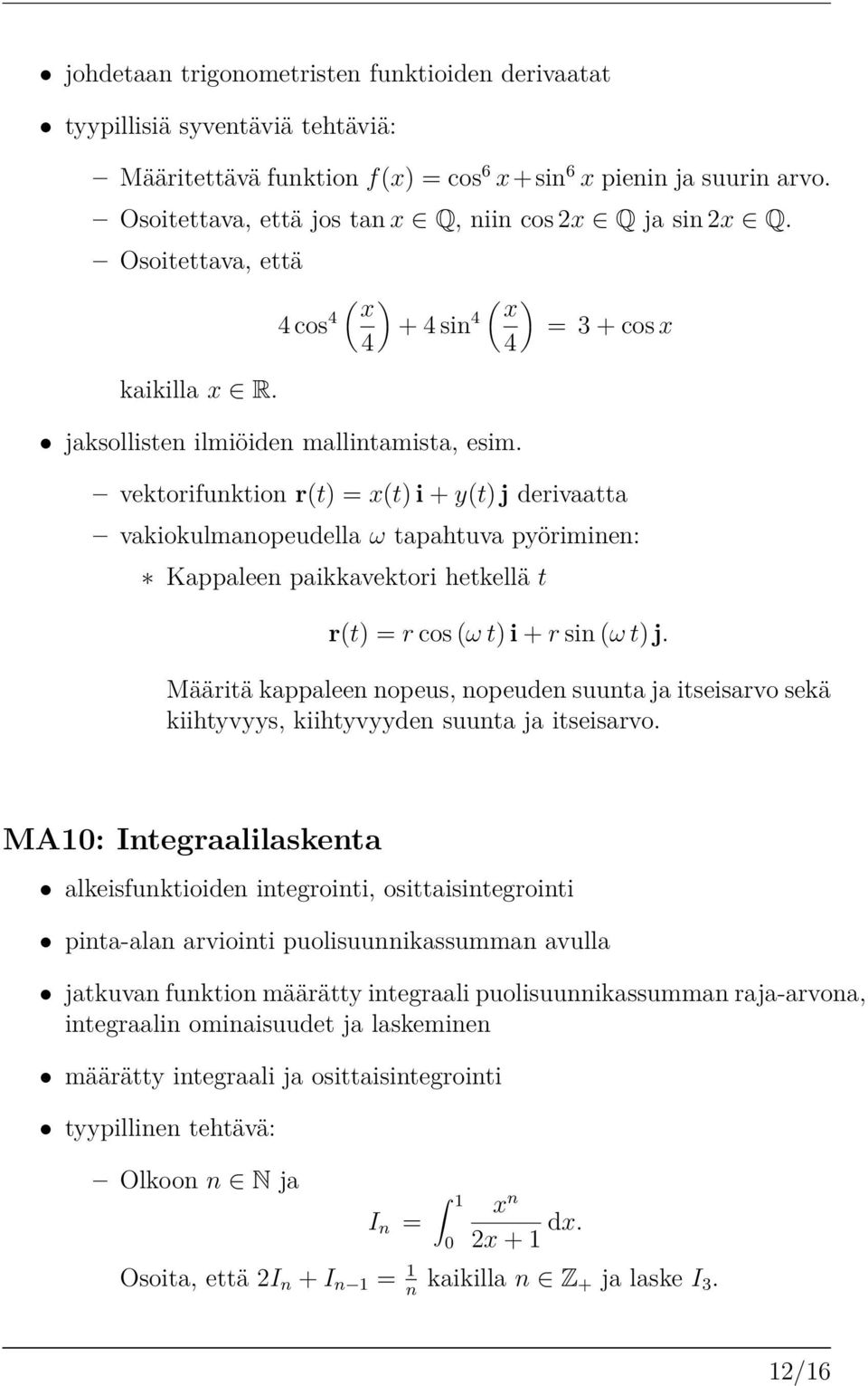 vektorifunktion r(t) = x(t) i + y(t) j derivaatta vakiokulmanopeudella Ê tapahtuva pyöriminen: ú Kappaleen paikkavektori hetkellä t r(t) =r cos (Êt) i + r sin (Êt) j.