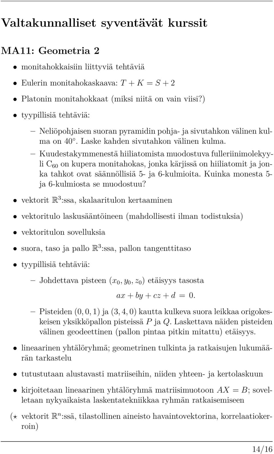 Kuudestakymmenestä hiiliatomista muodostuva fulleriinimolekyyli C 60 on kupera monitahokas, jonka kärjissä on hiiliatomit ja jonka tahkot ovat säännöllisiä 5- ja 6-kulmioita.