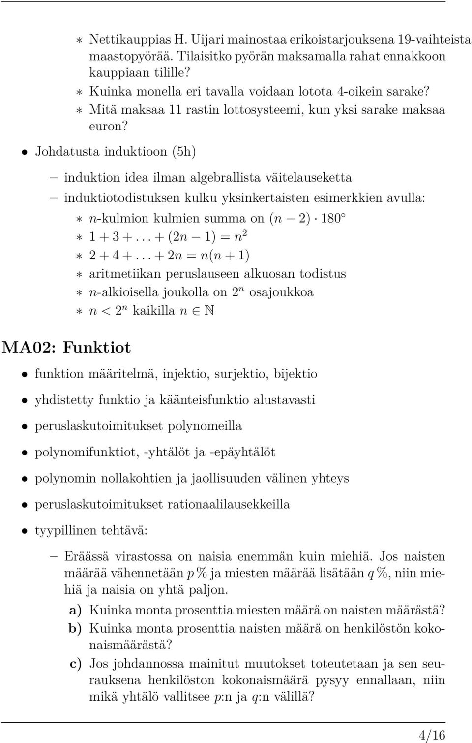 Johdatusta induktioon (5h) induktion idea ilman algebrallista väitelauseketta induktiotodistuksen kulku yksinkertaisten esimerkkien avulla: MA02: Funktiot ú n-kulmion kulmien summa on (n 2) 180 ú