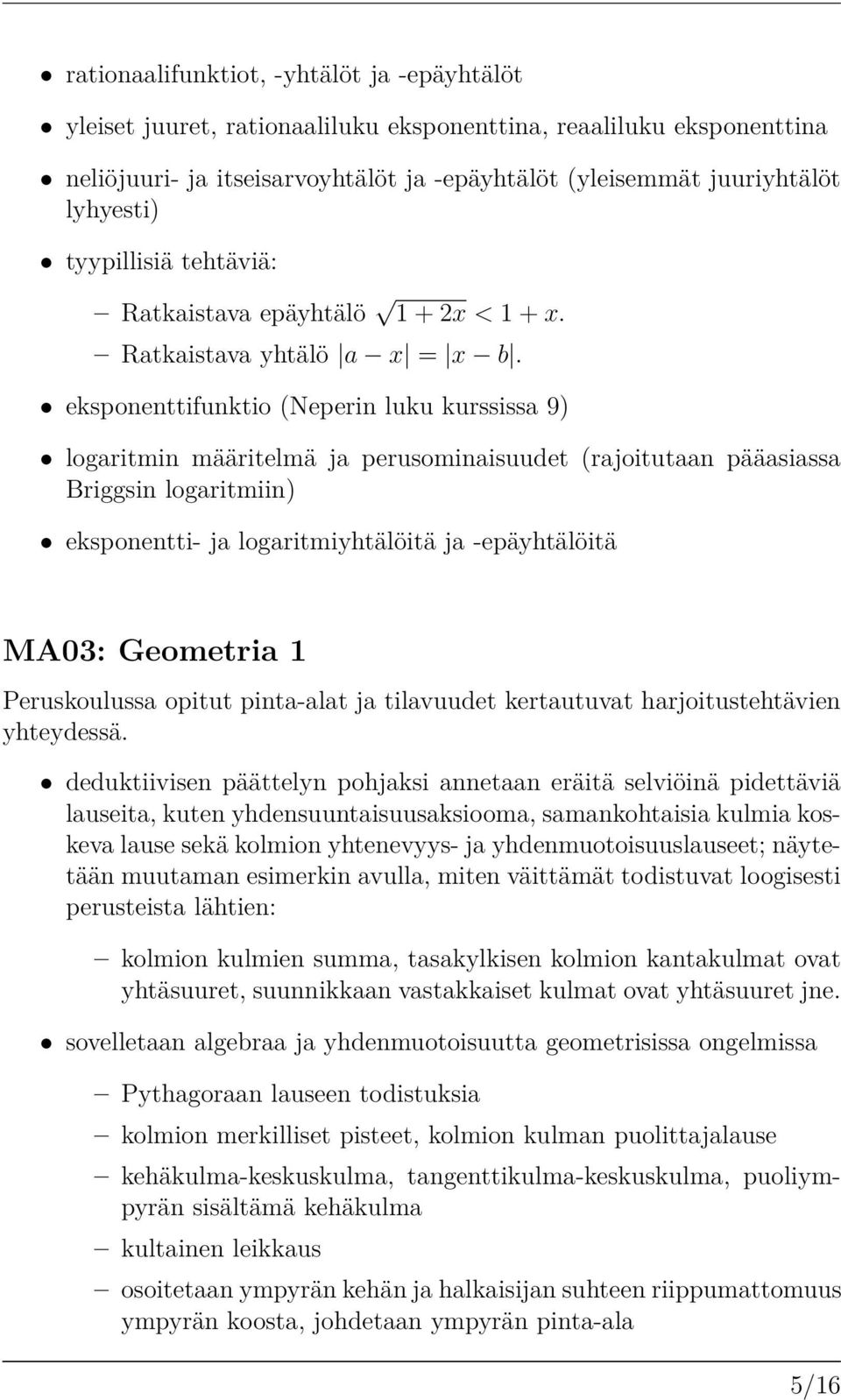 eksponenttifunktio (Neperin luku kurssissa 9) logaritmin määritelmä ja perusominaisuudet (rajoitutaan pääasiassa Briggsin logaritmiin) eksponentti- ja logaritmiyhtälöitä ja -epäyhtälöitä MA03: