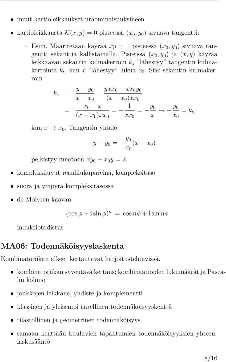 Pisteissä (x 0,y 0 ) ja (x, y) käyrää leikkaavan sekantin kulmakerroin k s lähestyy tangentin kulmakerrointa k t, kun x lähestyy lukua x 0.