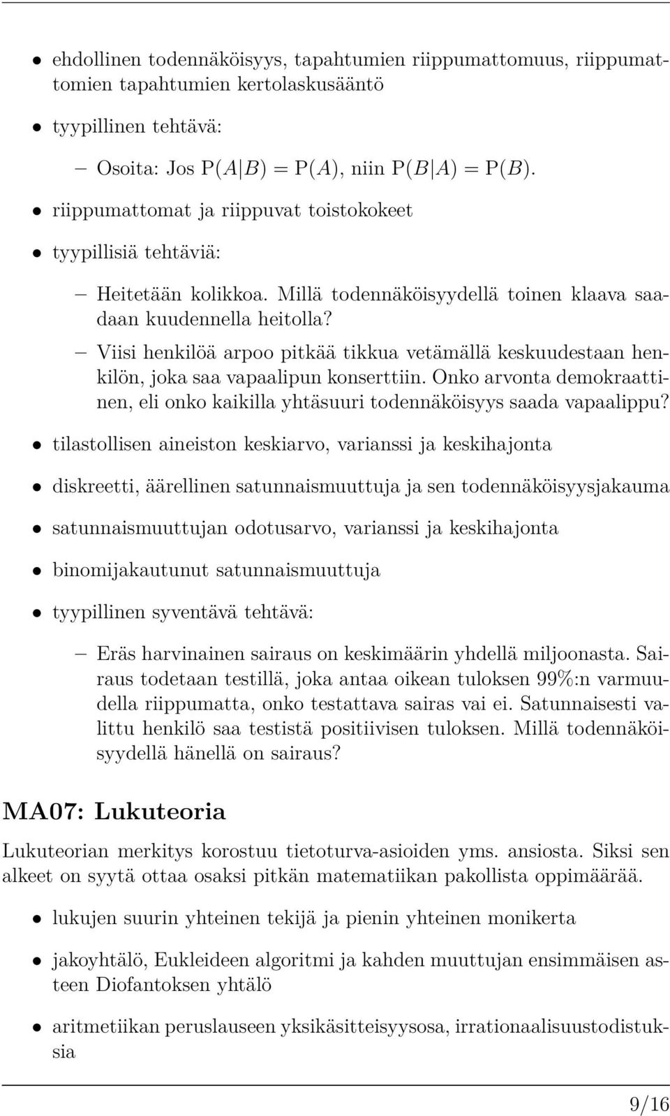 Viisi henkilöä arpoo pitkää tikkua vetämällä keskuudestaan henkilön, joka saa vapaalipun konserttiin. Onko arvonta demokraattinen, eli onko kaikilla yhtäsuuri todennäköisyys saada vapaalippu?