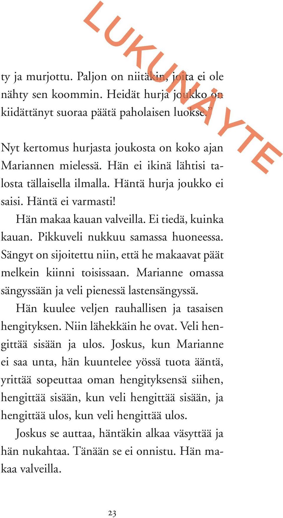 Sängyt on sijoitettu niin, että he makaavat päät melkein kiinni toisissaan. Marianne omassa sängyssään ja veli pienessä lastensängyssä. Hän kuulee veljen rauhallisen ja tasaisen hengityksen.
