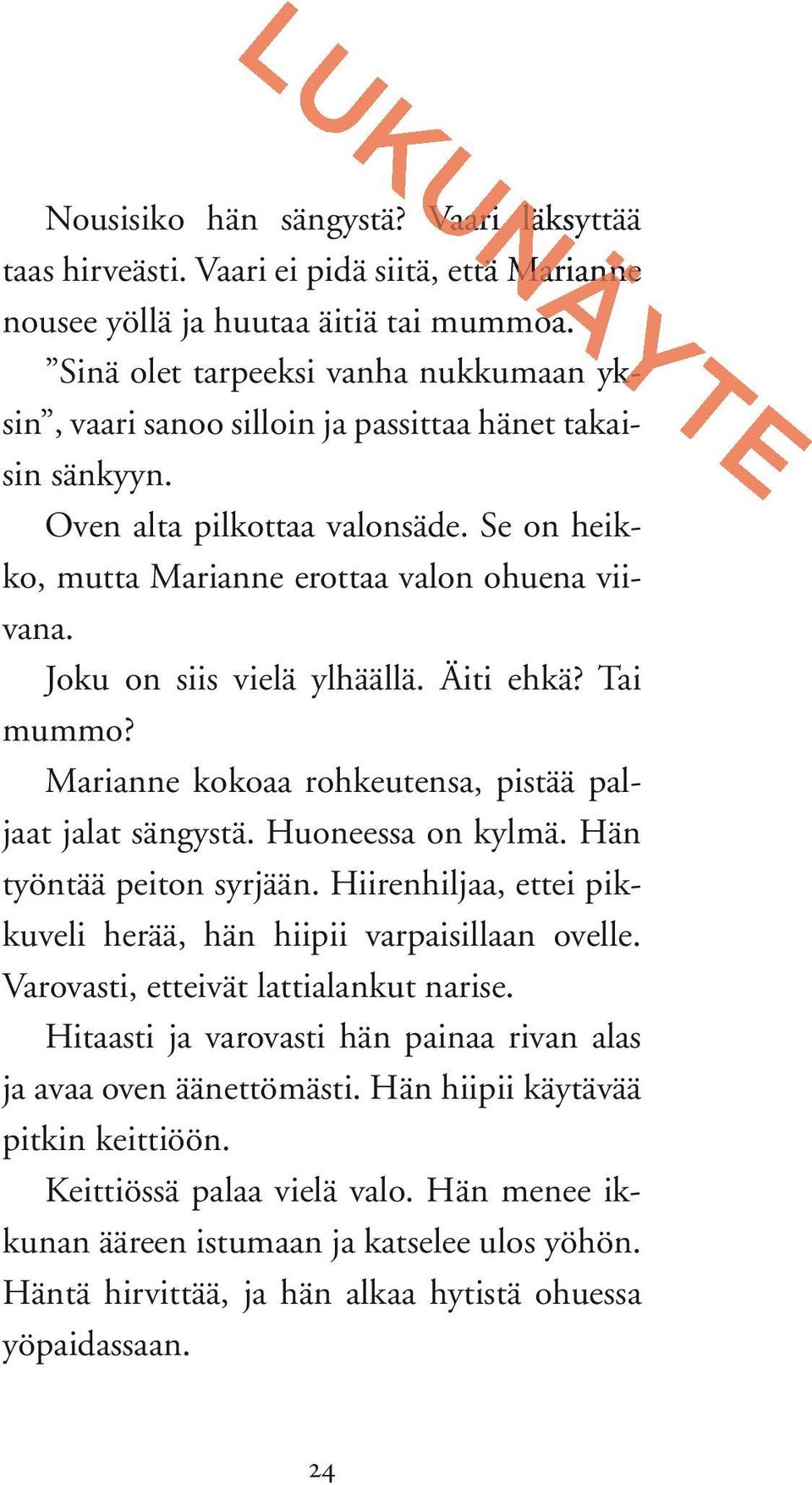 Joku on siis vielä ylhäällä. Äiti ehkä? Tai mummo? Marianne kokoaa rohkeutensa, pistää paljaat jalat sängystä. Huoneessa on kylmä. Hän työntää peiton syrjään.