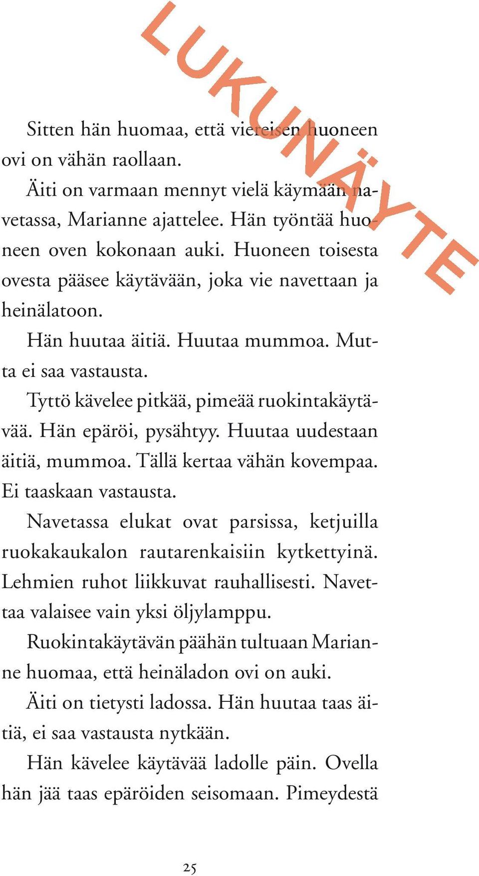 Hän epäröi, pysähtyy. Huutaa uudestaan äitiä, mummoa. Tällä kertaa vähän kovempaa. Ei taaskaan vastausta. Navetassa elukat ovat parsissa, ketjuilla ruokakaukalon rautarenkaisiin kytkettyinä.