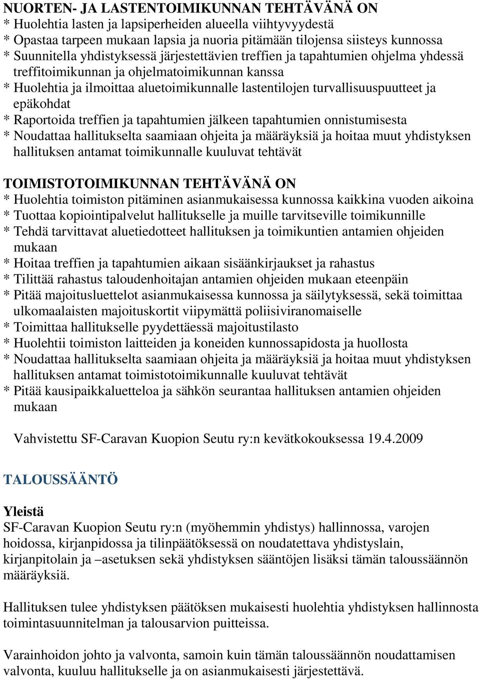 epäkohdat * Raportoida treffien ja tapahtumien jälkeen tapahtumien onnistumisesta * Noudattaa hallitukselta saamiaan ohjeita ja määräyksiä ja hoitaa muut yhdistyksen hallituksen antamat toimikunnalle