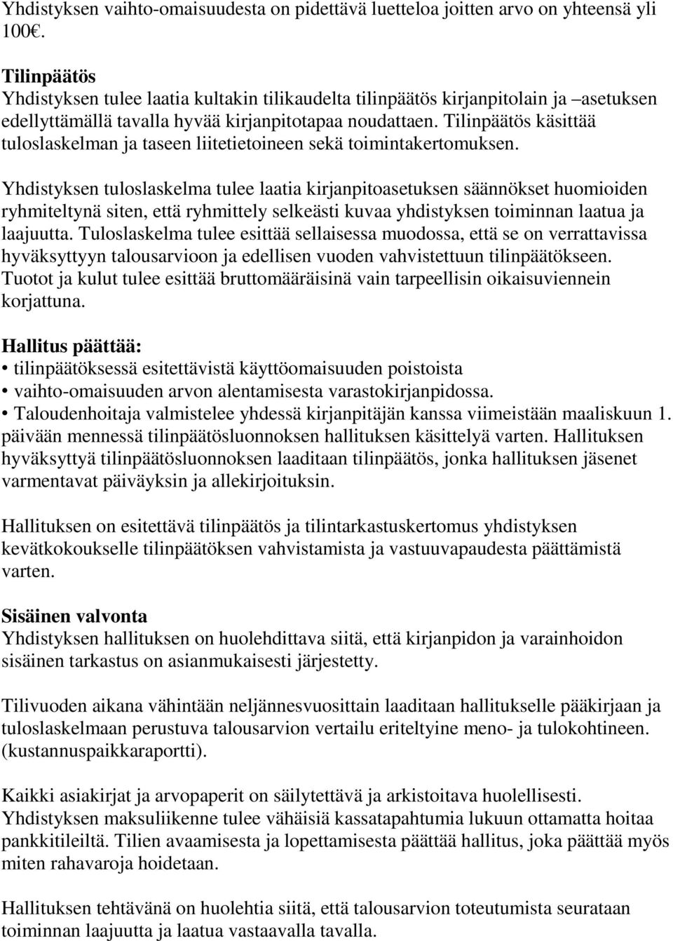 Tilinpäätös käsittää tuloslaskelman ja taseen liitetietoineen sekä toimintakertomuksen.