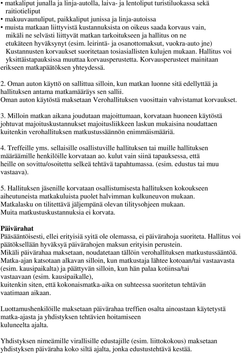 leirintä- ja osanottomaksut, vuokra-auto jne) Kustannusten korvaukset suoritetaan tosiasiallisten kulujen mukaan. Hallitus voi yksittäistapauksissa muuttaa korvausperustetta.