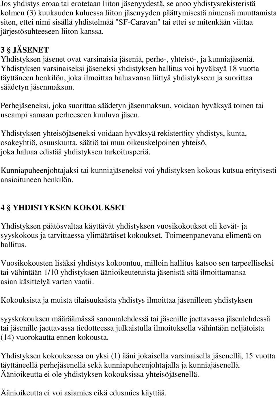 Yhdistyksen varsinaiseksi jäseneksi yhdistyksen hallitus voi hyväksyä 18 vuotta täyttäneen henkilön, joka ilmoittaa haluavansa liittyä yhdistykseen ja suorittaa säädetyn jäsenmaksun.