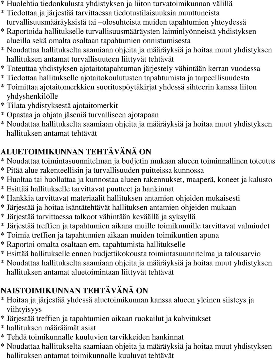 ohjeita ja määräyksiä ja hoitaa muut yhdistyksen hallituksen antamat turvallisuuteen liittyvät tehtävät * Toteuttaa yhdistyksen ajotaitotapahtuman järjestely vähintään kerran vuodessa * Tiedottaa