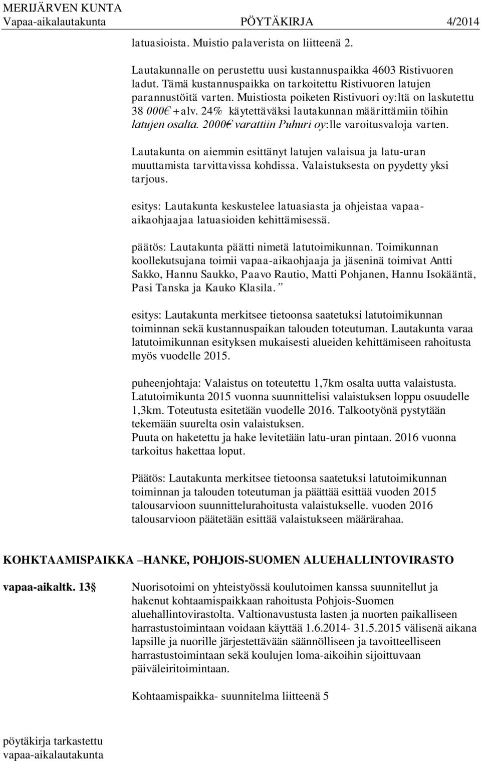 Lautakunta on aiemmin esittänyt latujen valaisua ja latu-uran muuttamista tarvittavissa kohdissa. Valaistuksesta on pyydetty yksi tarjous.