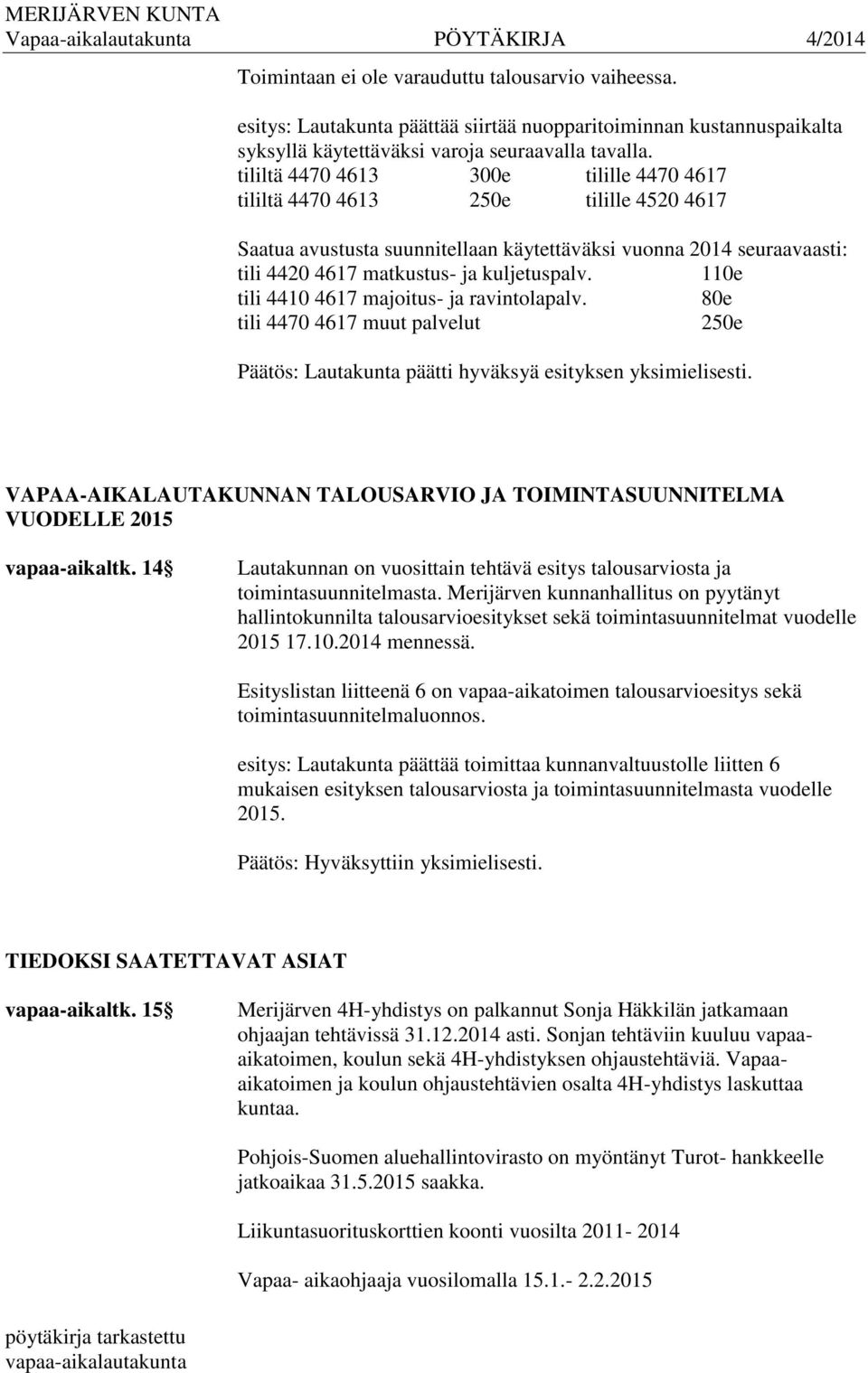 110e tili 4410 4617 majoitus- ja ravintolapalv. 80e tili 4470 4617 muut palvelut 250e Päätös: Lautakunta päätti hyväksyä esityksen yksimielisesti.