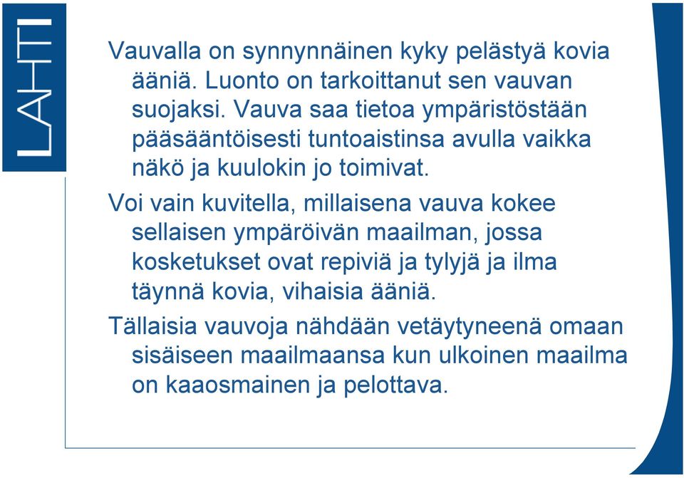 Voi vain kuvitella, millaisena vauva kokee sellaisen ympäröivän maailman, jossa kosketukset ovat repiviä ja tylyjä ja