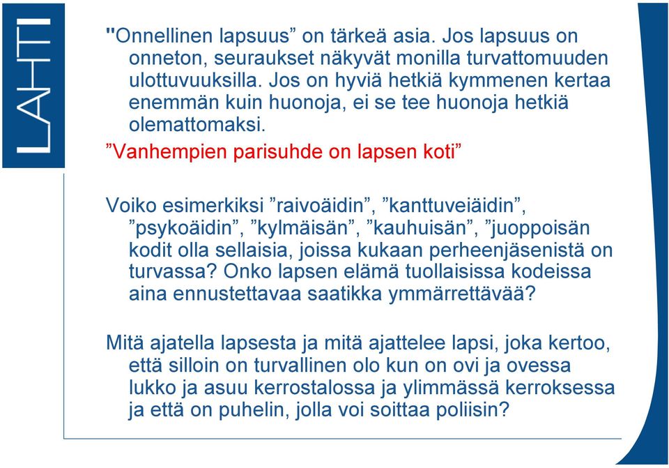 Vanhempien parisuhde on lapsen koti Voiko esimerkiksi raivoäidin, kanttuveiäidin, psykoäidin, kylmäisän, kauhuisän, juoppoisän kodit olla sellaisia, joissa kukaan