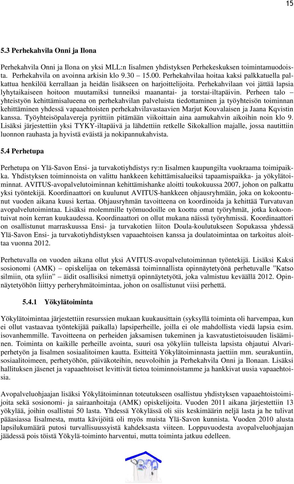 Perhekahvilaan voi jättää lapsia lyhytaikaiseen hoitoon muutamiksi tunneiksi maanantai- ja torstai-iltapäivin.