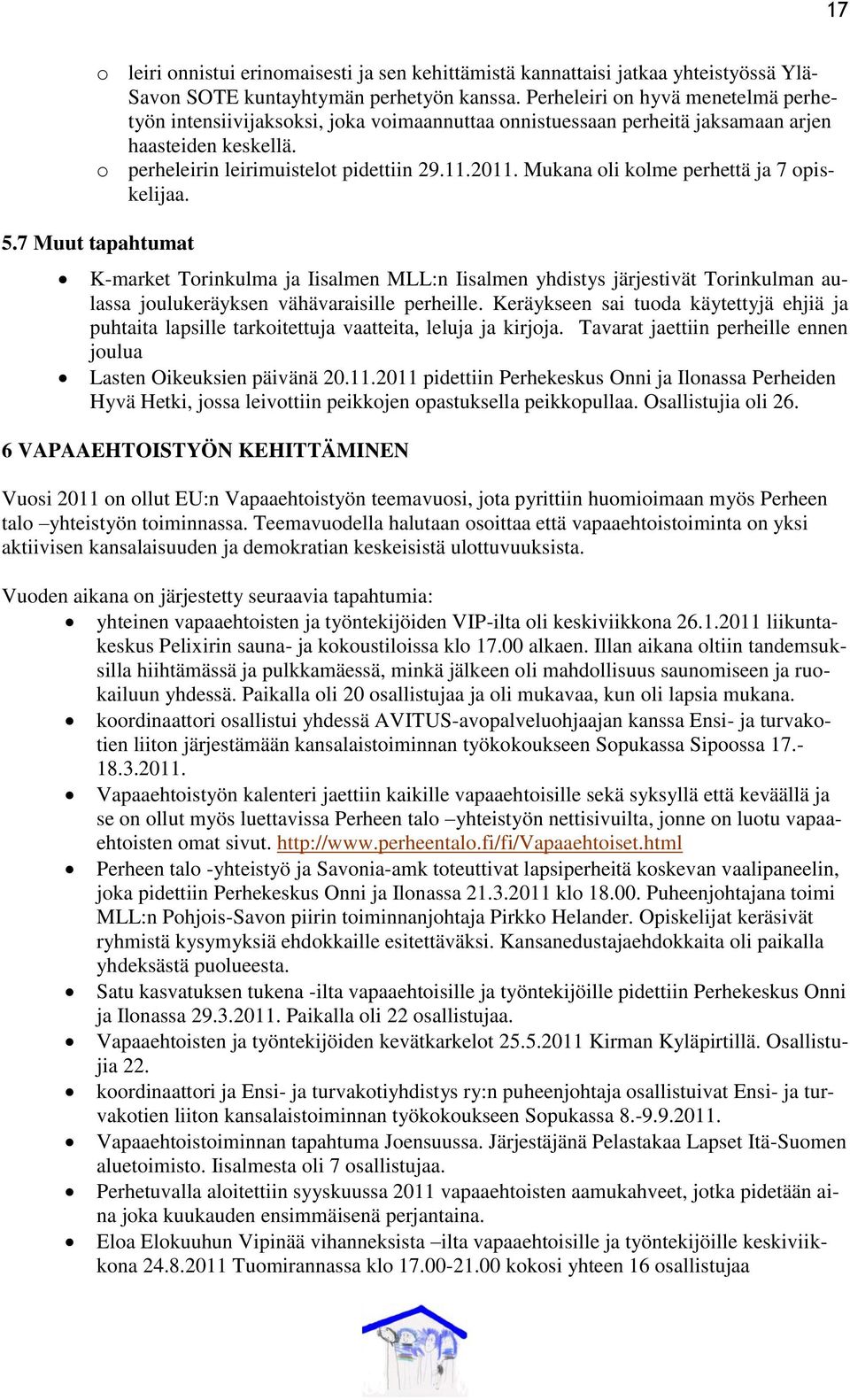 Mukana oli kolme perhettä ja 7 opiskelijaa. 5.7 Muut tapahtumat K-market Torinkulma ja Iisalmen MLL:n Iisalmen yhdistys järjestivät Torinkulman aulassa joulukeräyksen vähävaraisille perheille.