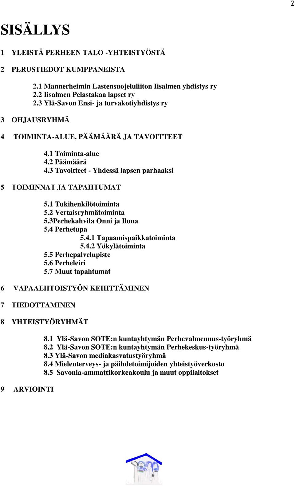 1 Tukihenkilötoiminta 5.2 Vertaisryhmätoiminta 5.3Perhekahvila Onni ja Ilona 5.4 Perhetupa 5.4.1 Tapaamispaikkatoiminta 5.4.2 Yökylätoiminta 5.5 Perhepalvelupiste 5.6 Perheleiri 5.