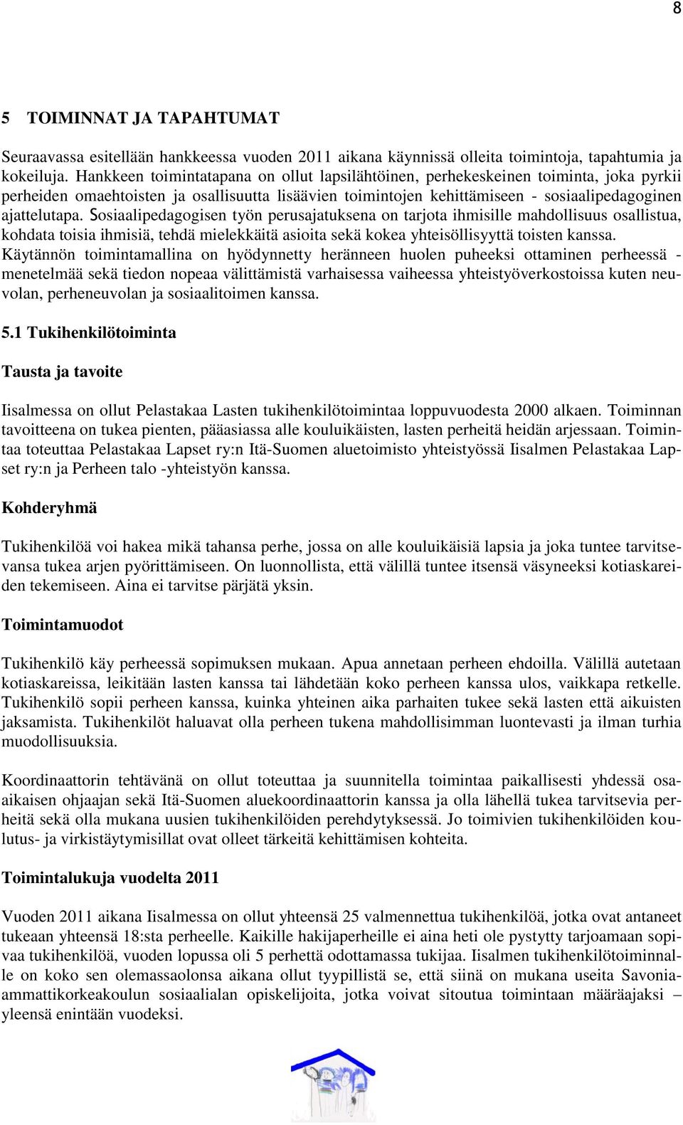 Sosiaalipedagogisen työn perusajatuksena on tarjota ihmisille mahdollisuus osallistua, kohdata toisia ihmisiä, tehdä mielekkäitä asioita sekä kokea yhteisöllisyyttä toisten kanssa.