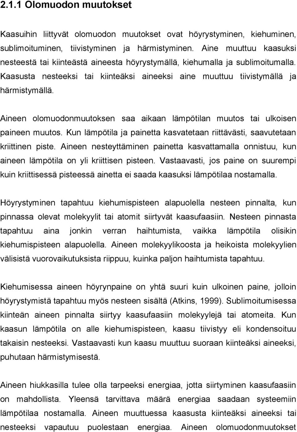 Aineen olomuodonmuutoksen saa aikaan lämpötilan muutos tai ulkoisen paineen muutos. Kun lämpötila ja painetta kasvatetaan riittävästi, saavutetaan kriittinen piste.