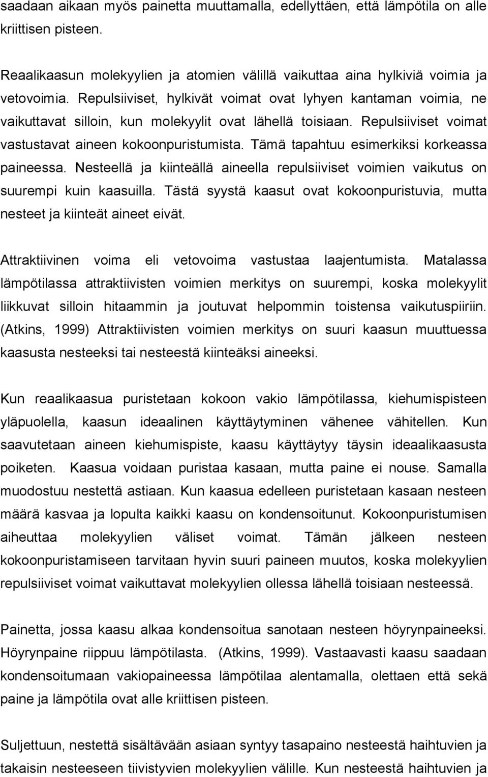 Tämä tapahtuu esimerkiksi korkeassa paineessa. Nesteellä ja kiinteällä aineella repulsiiviset voimien vaikutus on suurempi kuin kaasuilla.