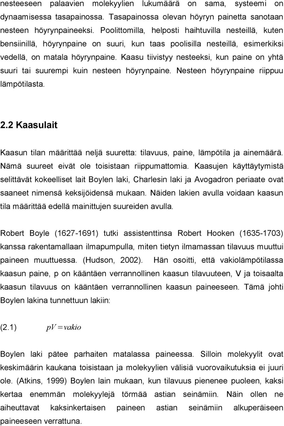 Kaasu tiivistyy nesteeksi, kun paine on yhtä suuri tai suurempi kuin nesteen höyrynpaine. Nesteen höyrynpaine riippuu lämpötilasta. 2.