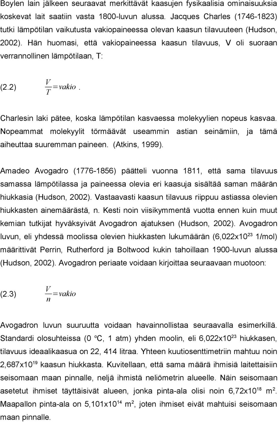 Hän huomasi, että vakiopaineessa kaasun tilavuus, V oli suoraan verrannollinen lämpötilaan, T: (2.2) V T =vakio. Charlesin laki pätee, koska lämpötilan kasvaessa molekyylien nopeus kasvaa.