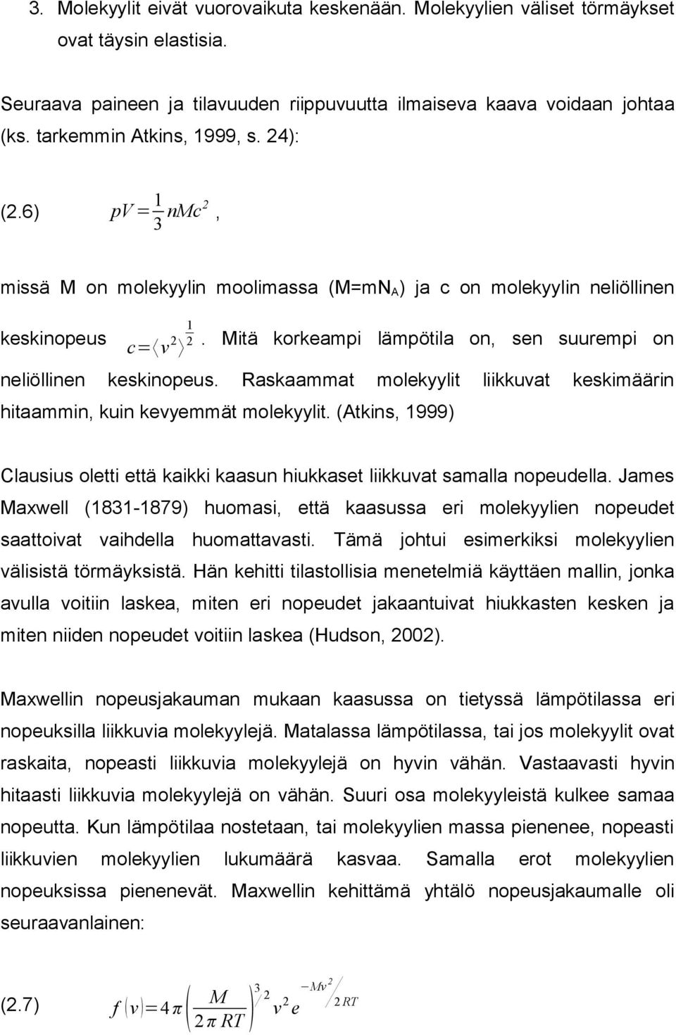 Mitä korkeampi lämpötila on, sen suurempi on neliöllinen keskinopeus. Raskaammat molekyylit liikkuvat keskimäärin hitaammin, kuin kevyemmät molekyylit.