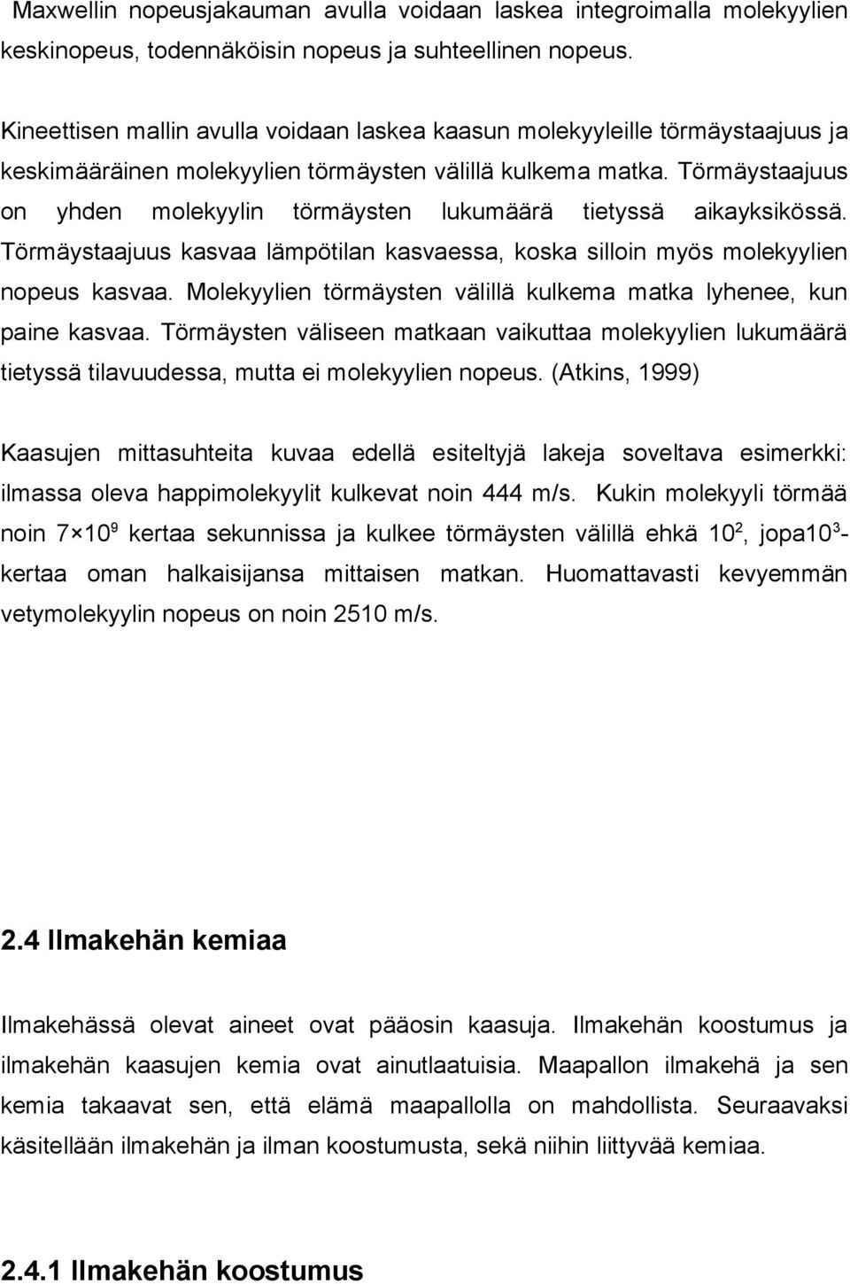 Törmäystaajuus on yhden molekyylin törmäysten lukumäärä tietyssä aikayksikössä. Törmäystaajuus kasvaa lämpötilan kasvaessa, koska silloin myös molekyylien nopeus kasvaa.