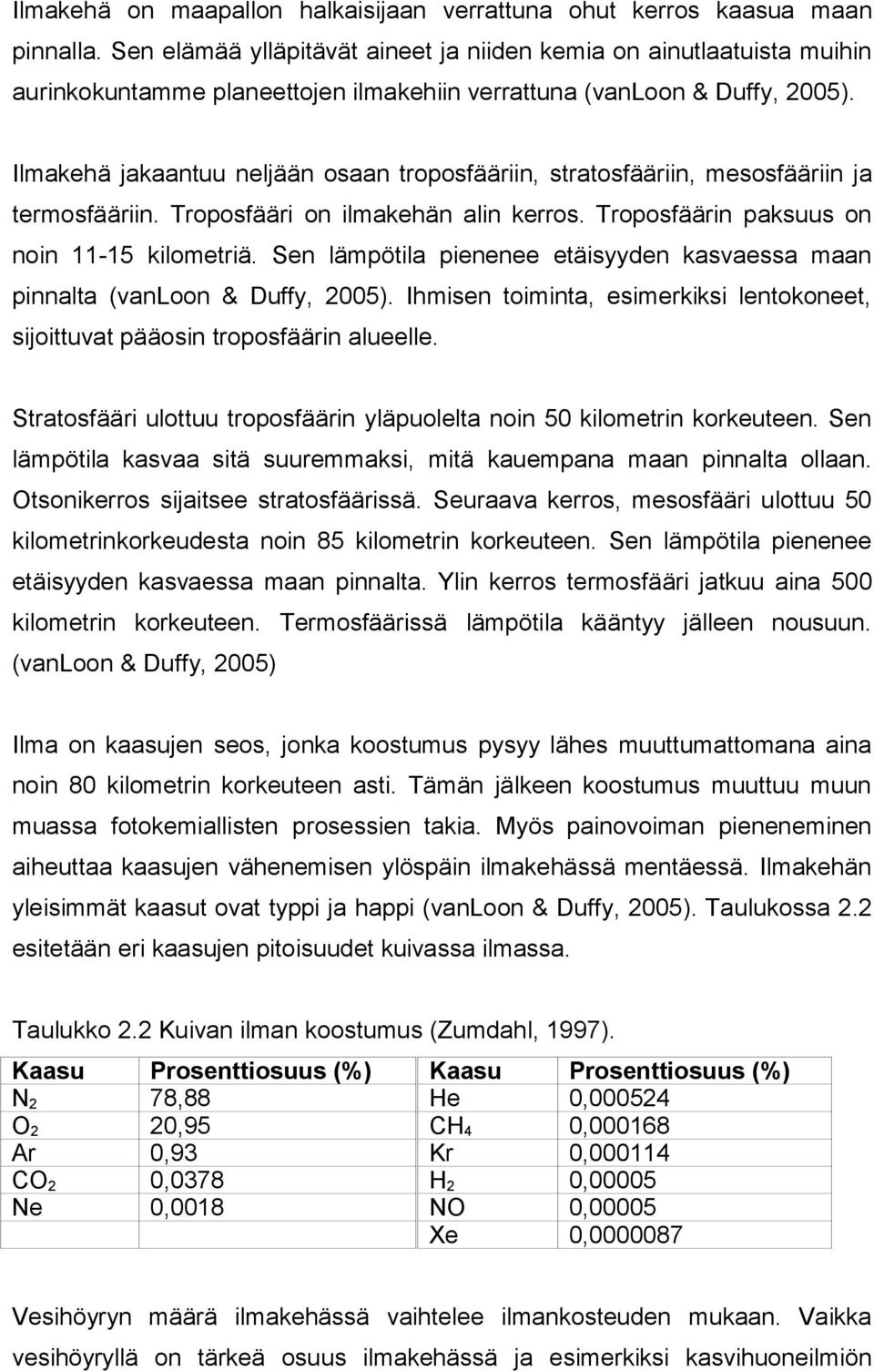 Ilmakehä jakaantuu neljään osaan troposfääriin, stratosfääriin, mesosfääriin ja termosfääriin. Troposfääri on ilmakehän alin kerros. Troposfäärin paksuus on noin 11-15 kilometriä.