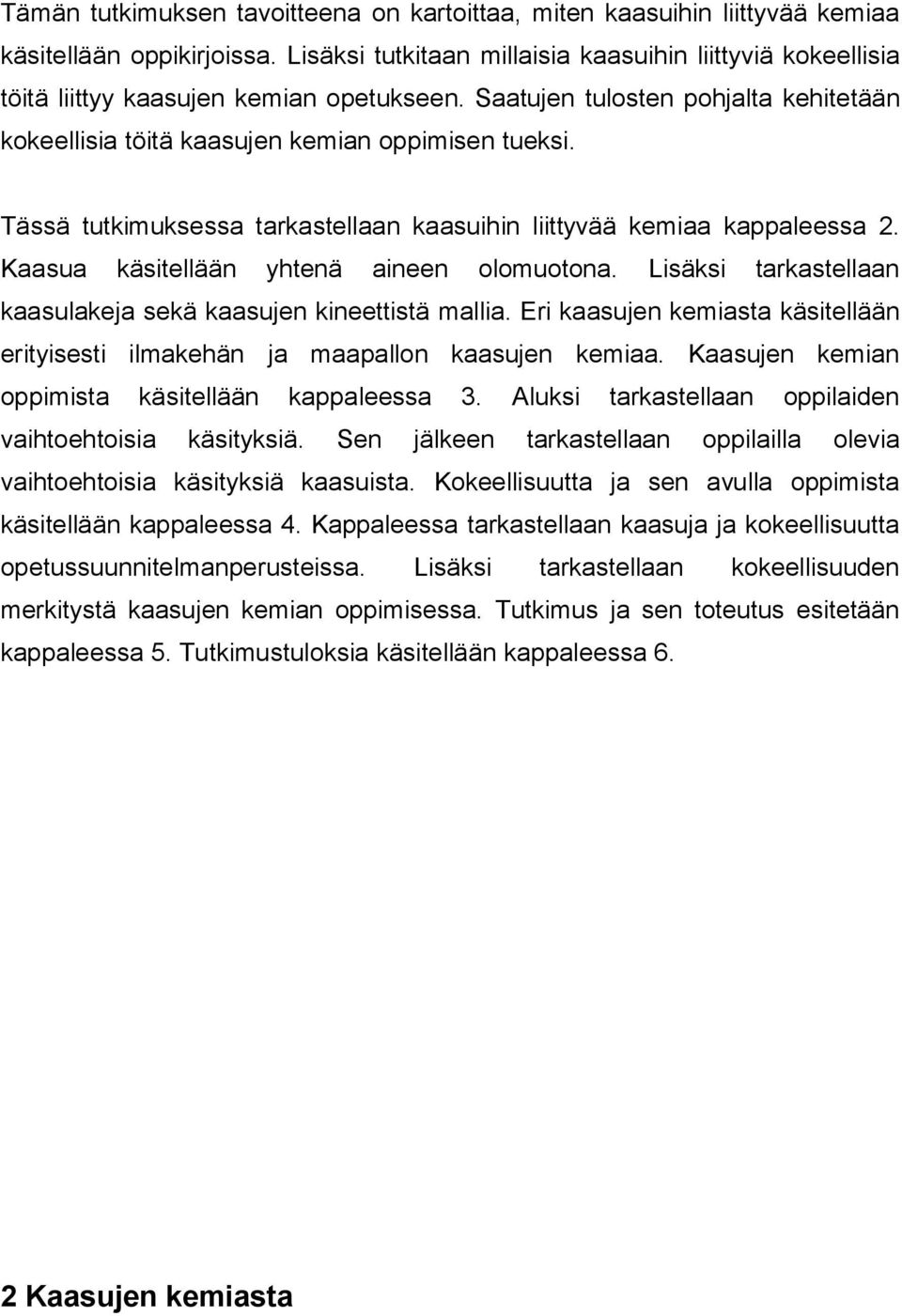 Tässä tutkimuksessa tarkastellaan kaasuihin liittyvää kemiaa kappaleessa 2. Kaasua käsitellään yhtenä aineen olomuotona. Lisäksi tarkastellaan kaasulakeja sekä kaasujen kineettistä mallia.