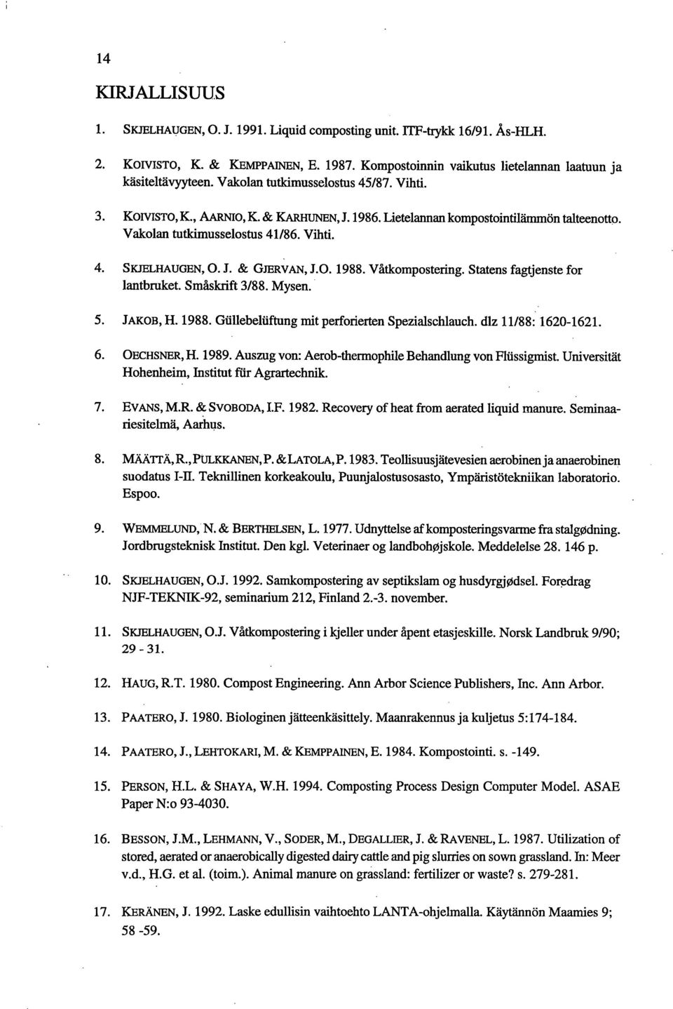 O. 1988. Våtkompostering. Statens fagtjenste for lantbruket. Småskrift 3/88. Mysen. JAKOB, H. 1988. Giillebelfiftung mit perforierten Spezialschlauch. dlz 11/88: 16201621. OECHSNER, H. 1989.