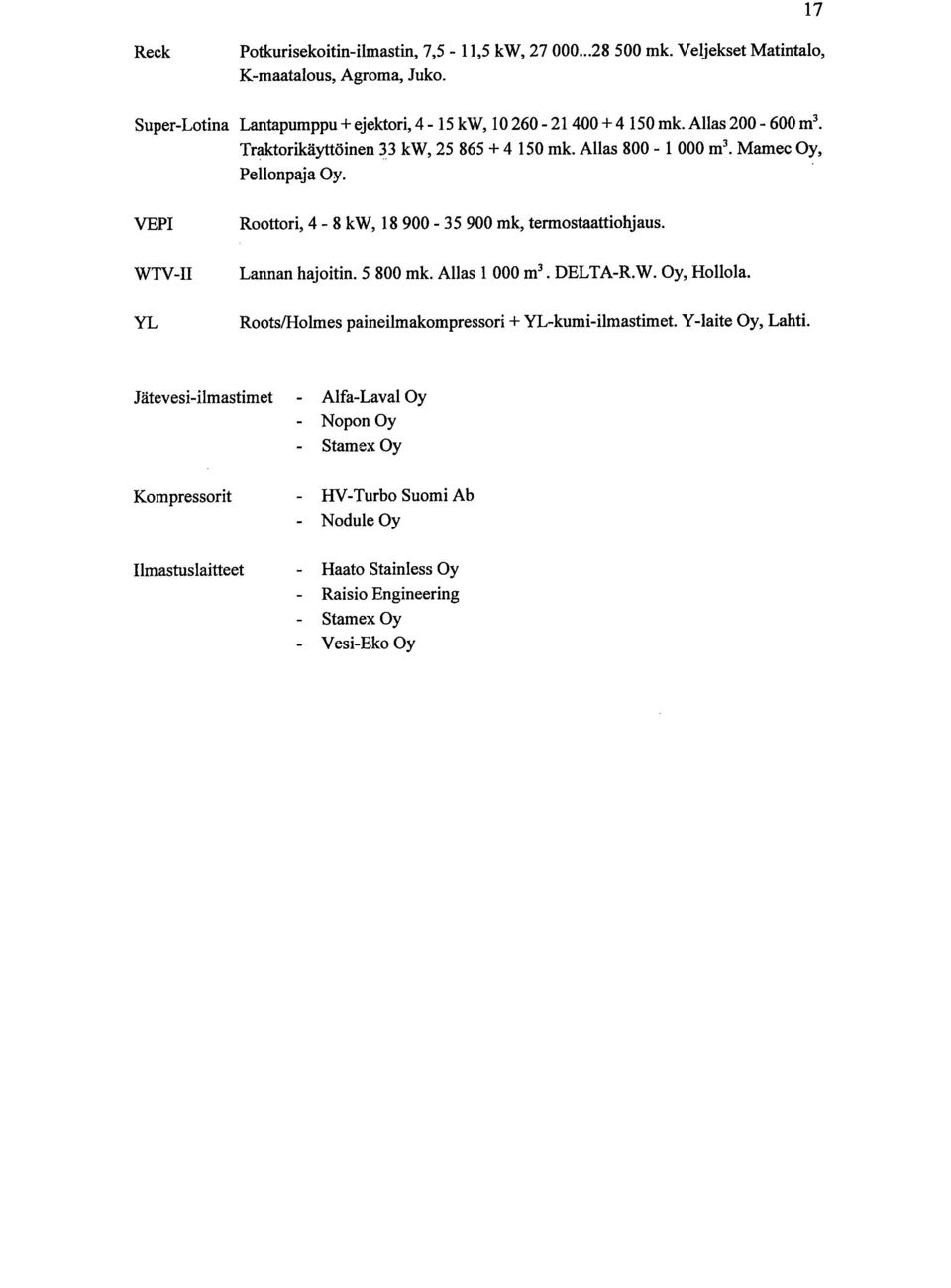 Mamec Oy, Pellonpaja Oy. VEPI WTVII YL Roottori, 4 8 kw, 18 900 35 900 mk, termostaattiohjaus. Lannan hajoitin. 5 800 mk. Allas 1 000 m3. DELTAR.W. Oy, Hollola.