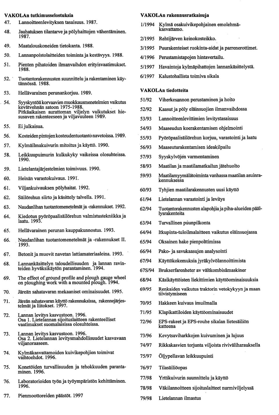 1989. Syyslcyntöä korvaavien muokkausmenetelmien vaikutus kevätvehnän sato on 19751988. Pitkäaikaisen aurattoman viljelyn vaikutukset hiesusaven rakenteeseen ja viljavuuteen 1989. Ei julkaisua.