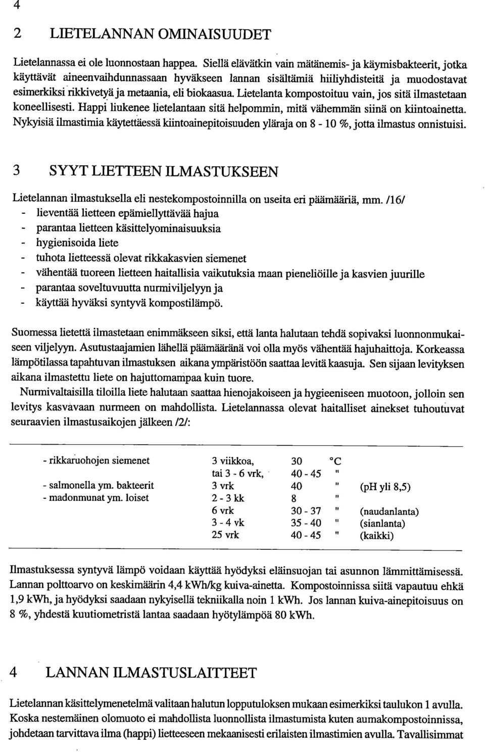 Lietelanta kompostoituu vain, jos sitä ilmastetaan koneellisesti. Happi" liukenee lietelantaan sitä helpommin, mitä vähemmän siinä on kiintoainetta.