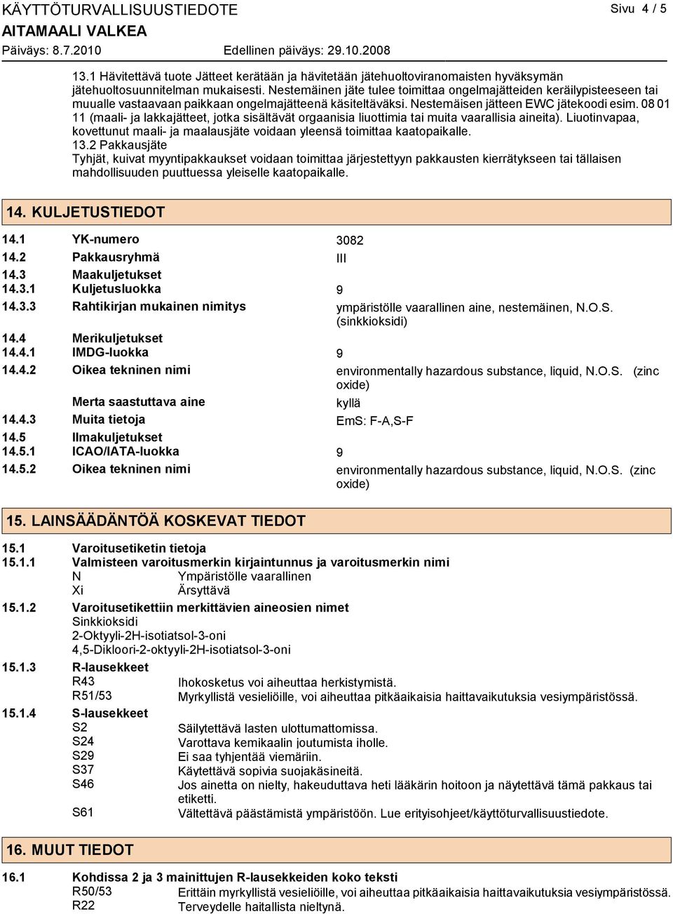 08 01 11 (maali- ja lakkajätteet, jotka sisältävät orgaanisia liuottimia tai muita vaarallisia aineita). Liuotinvapaa, kovettunut maali- ja maalausjäte voidaan yleensä toimittaa kaatopaikalle. 13.