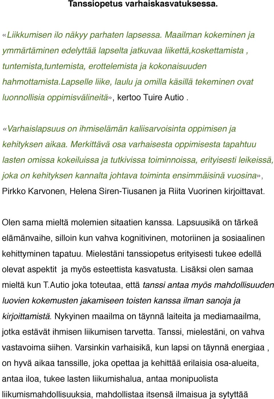 lapselle liike, laulu ja omilla käsillä tekeminen ovat luonnollisia oppimisvälineitä», kertoo Tuire Autio. «Varhaislapsuus on ihmiselämän kaliisarvoisinta oppimisen ja kehityksen aikaa.